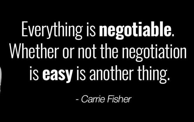 Carrie Fisher quote:  Everything is negotiable.
